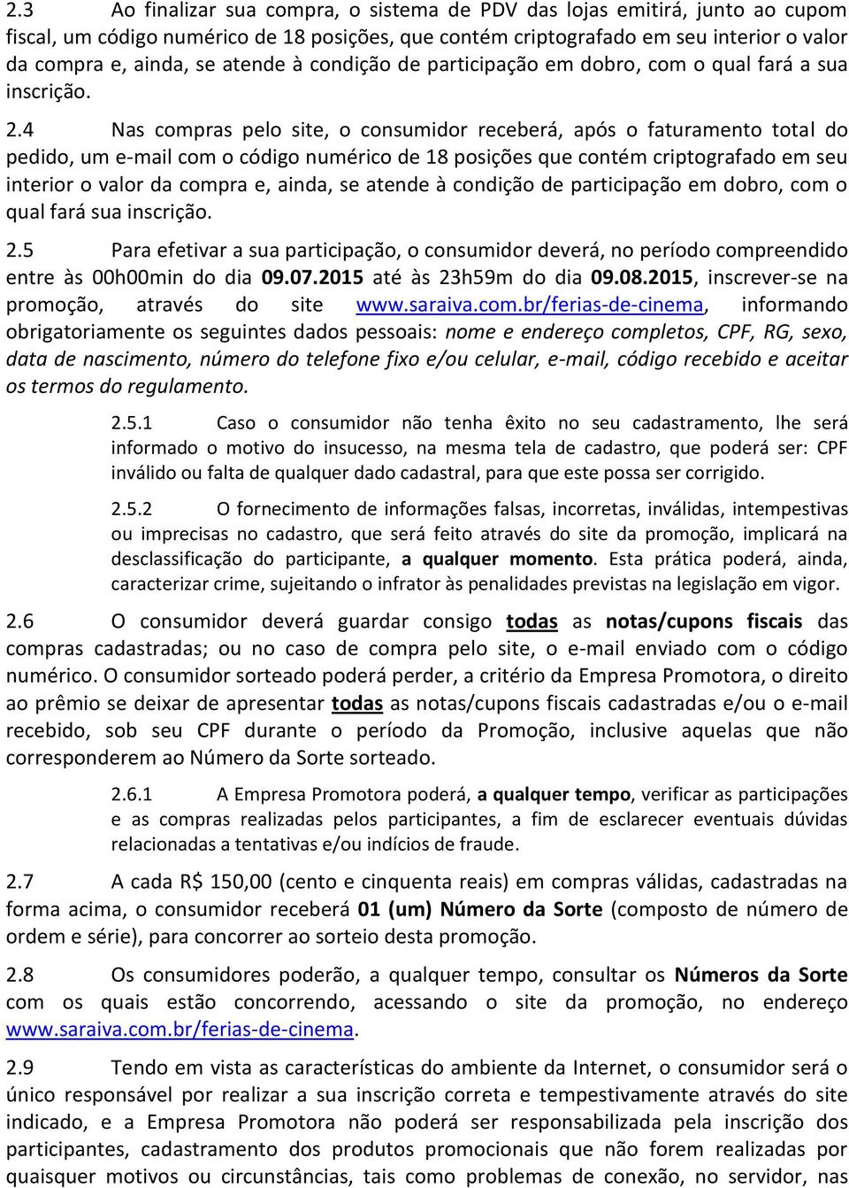 4 Nas compras pelo site, o consumidor receberá, após o faturamento total do pedido, um e-mail com o código numérico de 18 posições que contém criptografado em seu interior o valor da compra e, ainda,