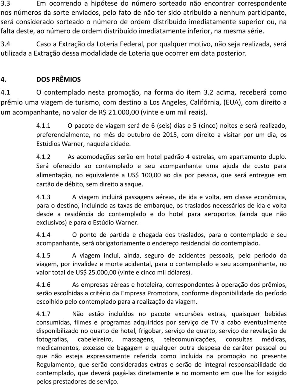 4 Caso a Extração da Loteria Federal, por qualquer motivo, não seja realizada, será utilizada a Extração dessa modalidade de Loteria que ocorrer em data posterior. 4. DOS PRÊMIOS 4.