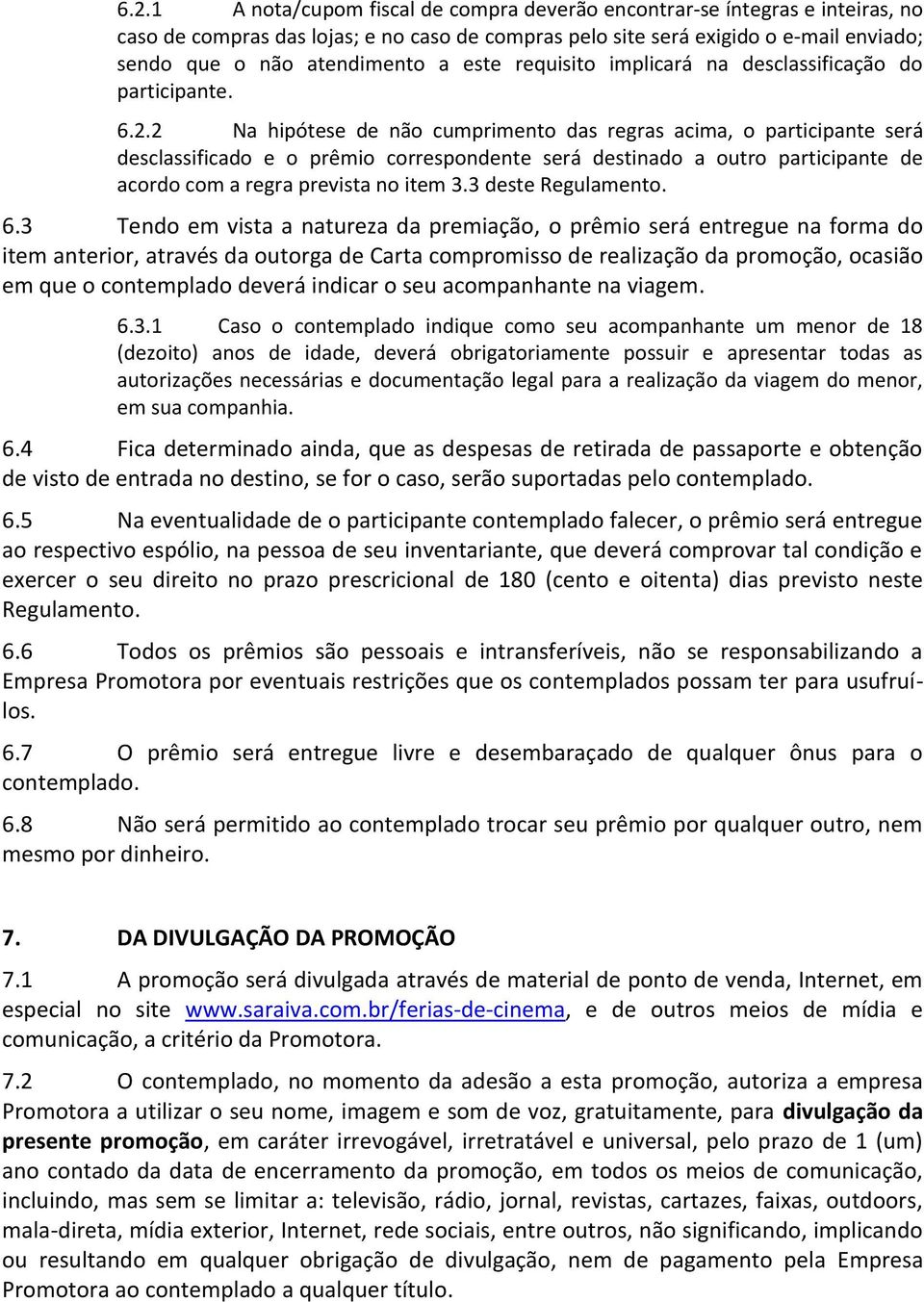 2 Na hipótese de não cumprimento das regras acima, o participante será desclassificado e o prêmio correspondente será destinado a outro participante de acordo com a regra prevista no item 3.