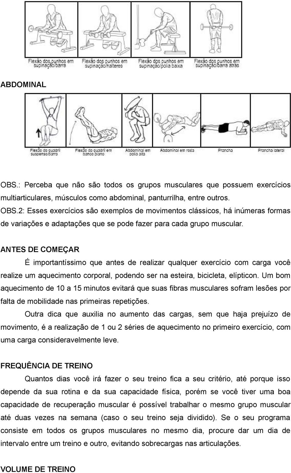 Um bom aquecimento de 10 a 15 minutos evitará que suas fibras musculares sofram lesões por falta de mobilidade nas primeiras repetições.