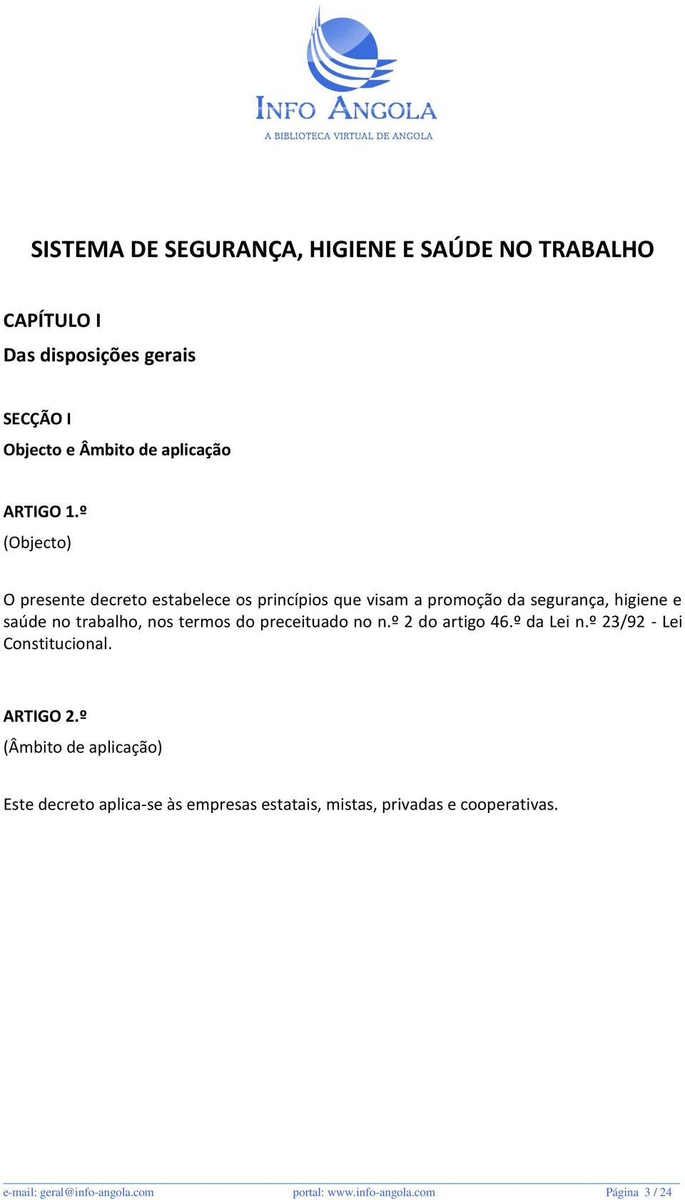 termos do preceituado no n.º 2 do artigo 46.º da Lei n.º 23/92 - Lei Constitucional. ARTIGO 2.