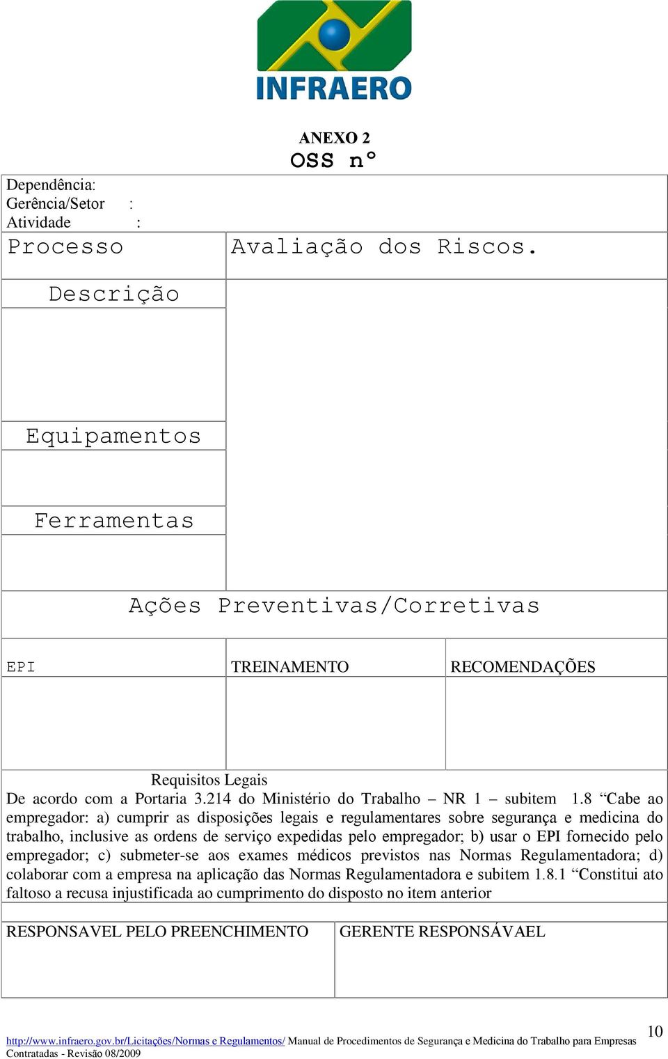 8 Cabe ao empregador: a) cumprir as disposições legais e regulamentares sobre segurança e medicina do trabalho, inclusive as ordens de serviço expedidas pelo empregador; b) usar o EPI fornecido