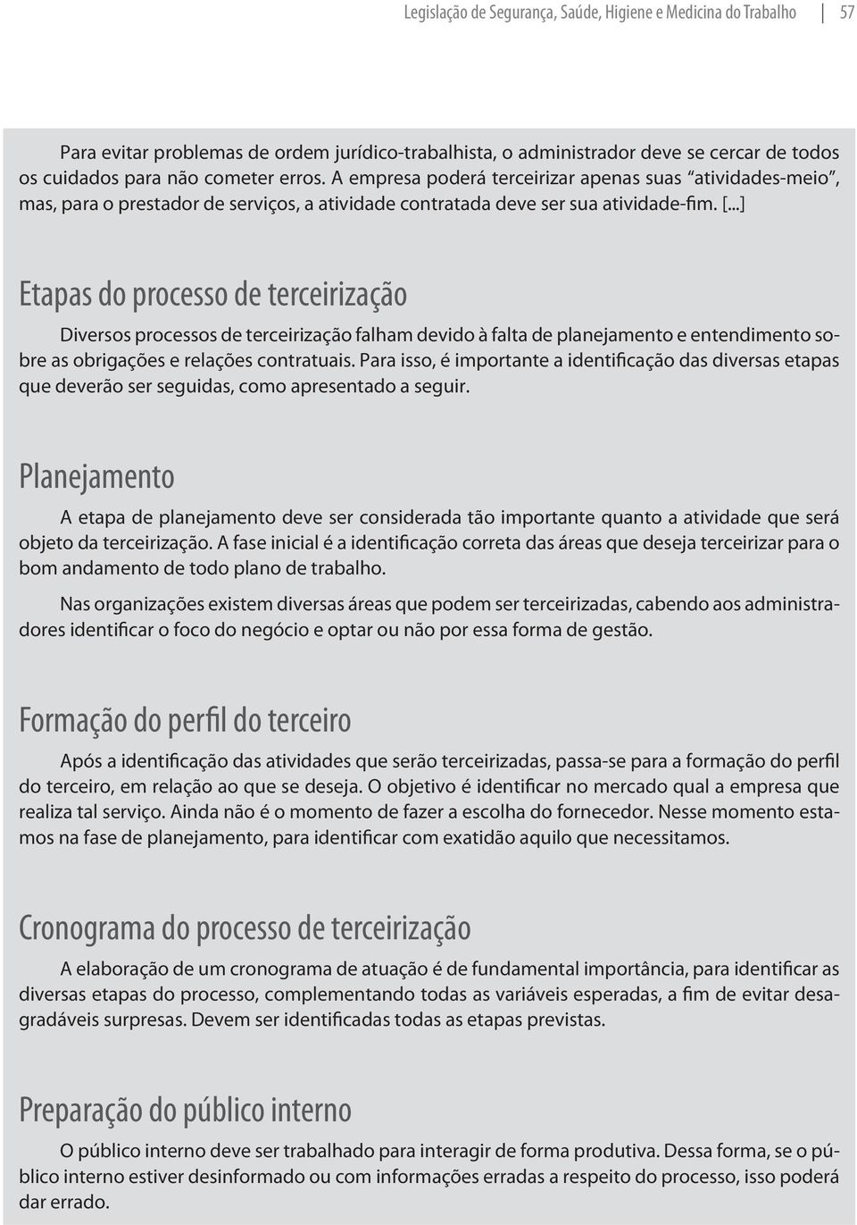 ..] Etapas do processo de terceirização Diversos processos de terceirização falham devido à falta de planejamento e entendimento sobre as obrigações e relações contratuais.