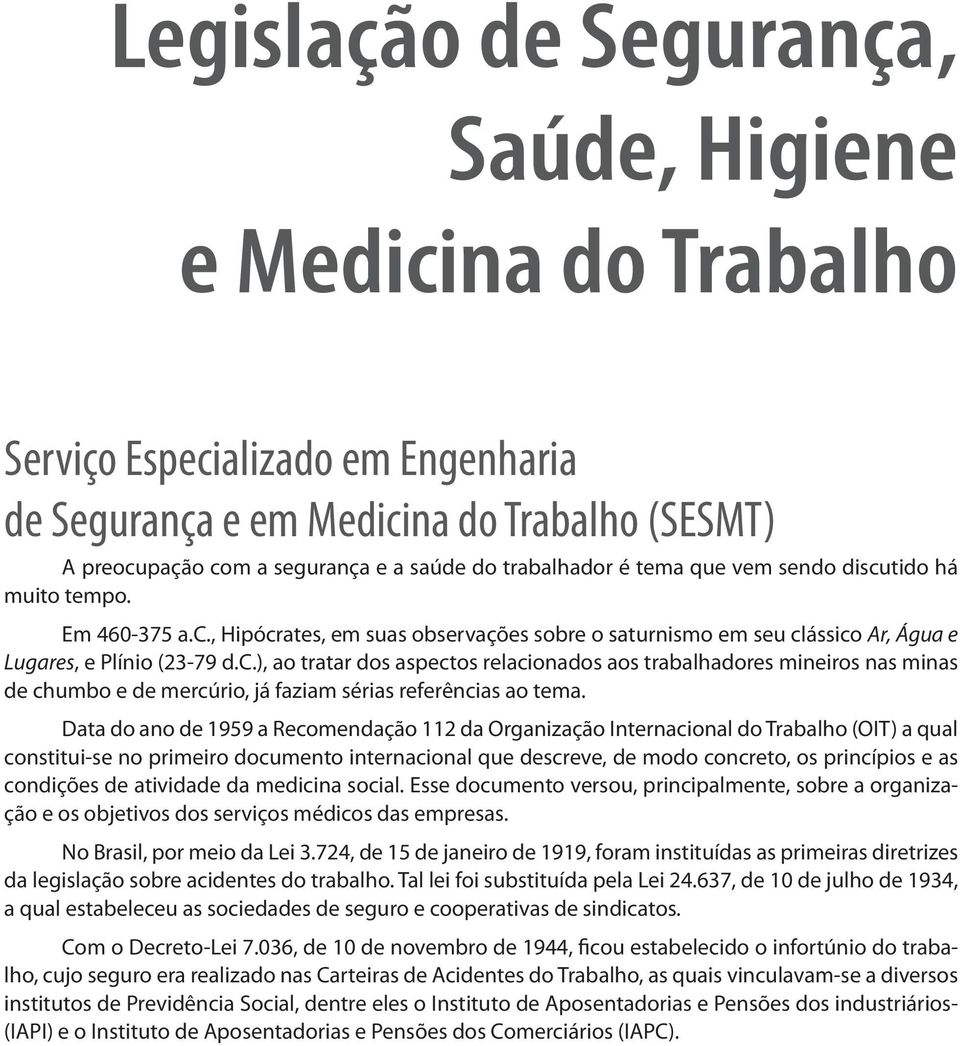 Data do ano de 1959 a Recomendação 112 da Organização Internacional do Trabalho (OIT) a qual constitui-se no primeiro documento internacional que descreve, de modo concreto, os princípios e as