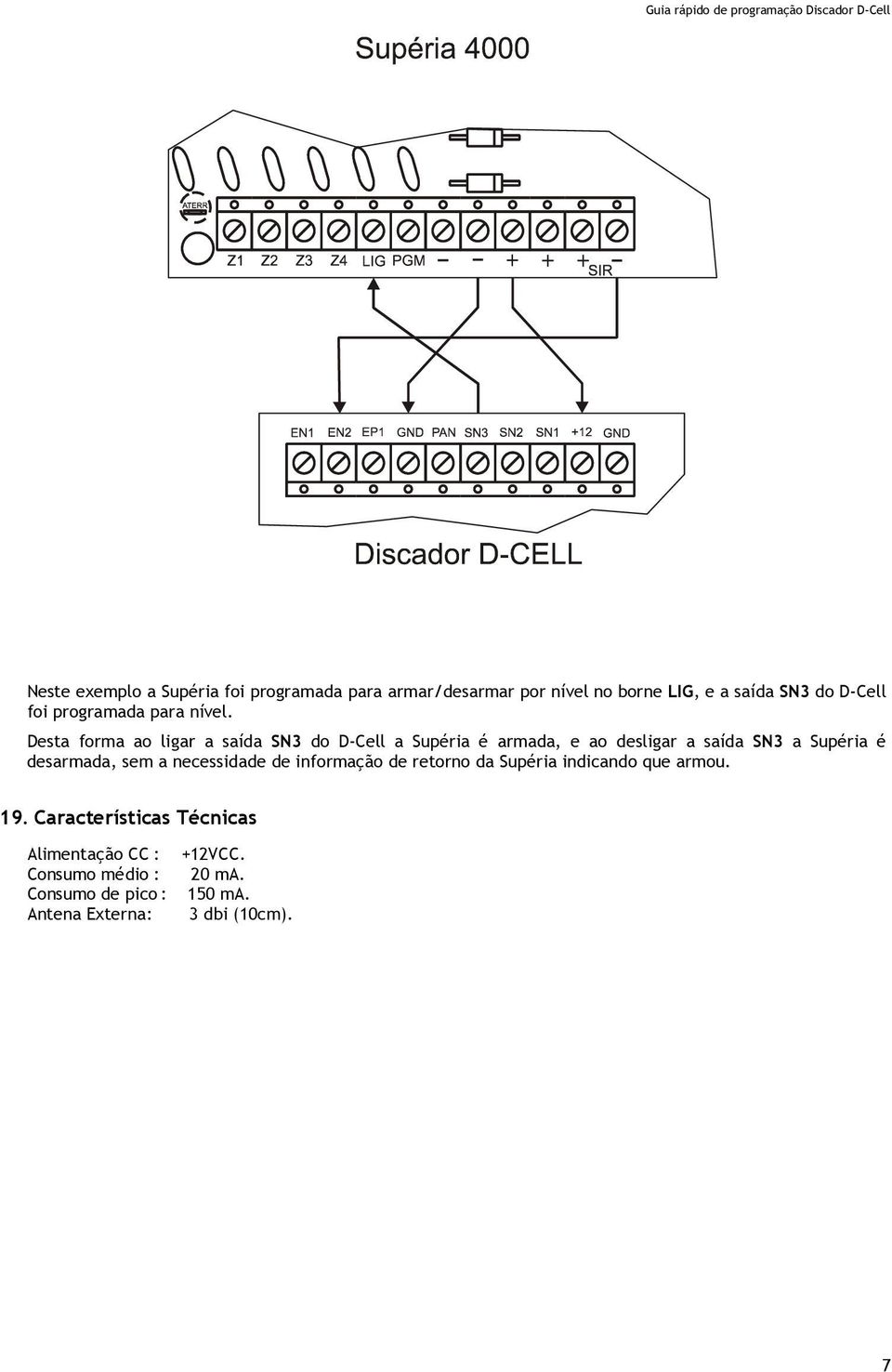 Desta forma ao ligar a saída SN3 do D-Cell a Supéria é armada, e ao desligar a saída SN3 a Supéria é desarmada,