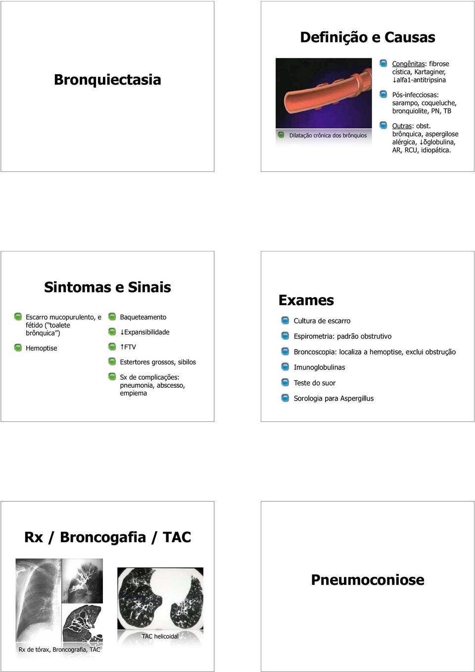 Escarro mucopurulento, e fétido ( toalete brônquica ) Hemoptise Baqueteamento Expansibilidade FTV Estertores grossos, sibilos Sx de complicações: pneumonia, abscesso,