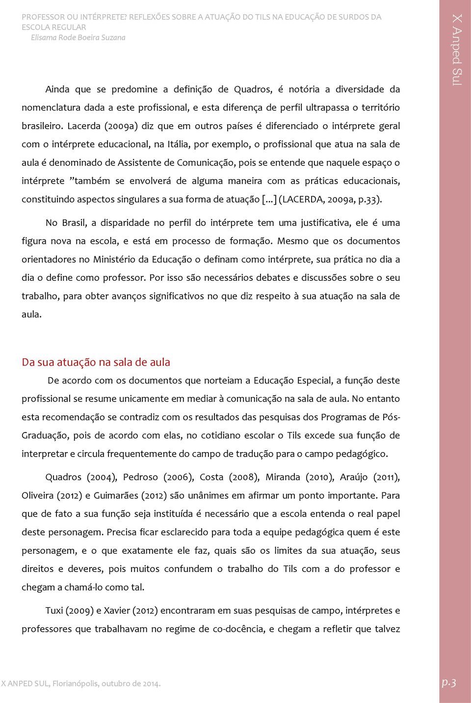 Comunicação, pois se entende que naquele espaço o intérprete também se envolverá de alguma maneira com as práticas educacionais, constituindo aspectos singulares a sua forma de atuação [.