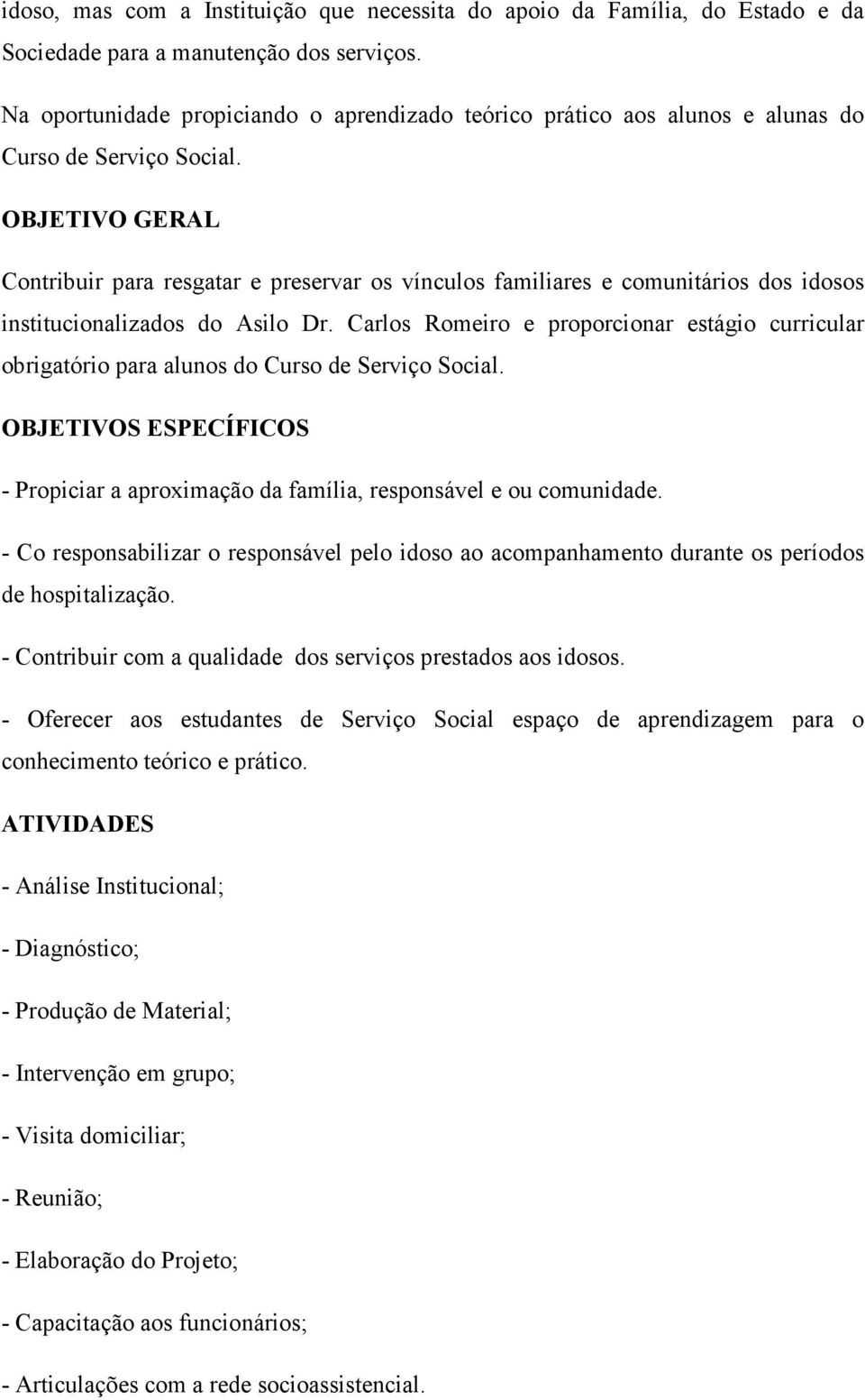 OBJETIVO GERAL Contribuir para resgatar e preservar os vínculos familiares e comunitários dos idosos institucionalizados do Asilo Dr.