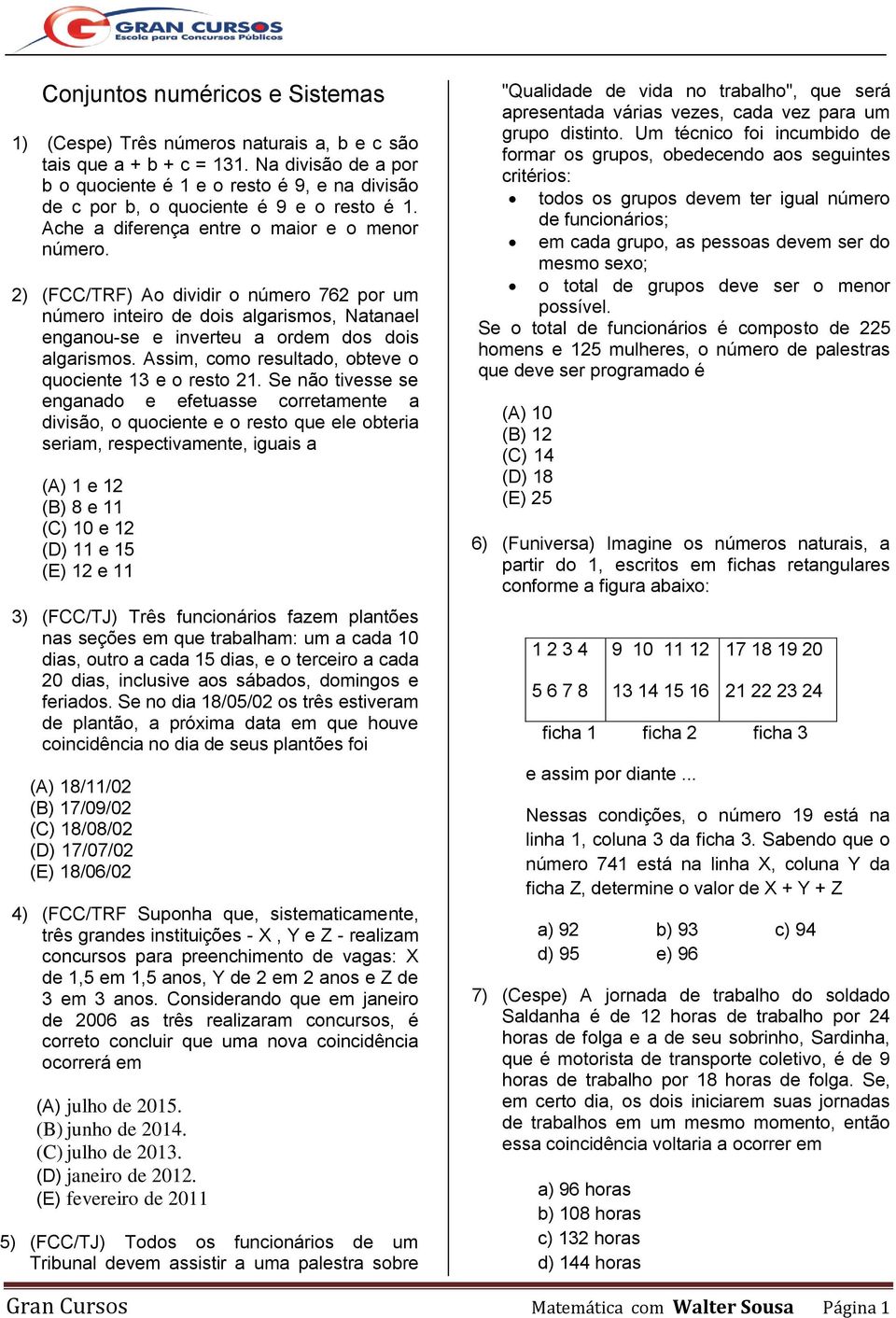 2) (FCC/TRF) Ao dividir o número 762 por um número inteiro de dois algarismos, Natanael enganou-se e inverteu a ordem dos dois algarismos. Assim, como resultado, obteve o quociente 13 e o resto 21.