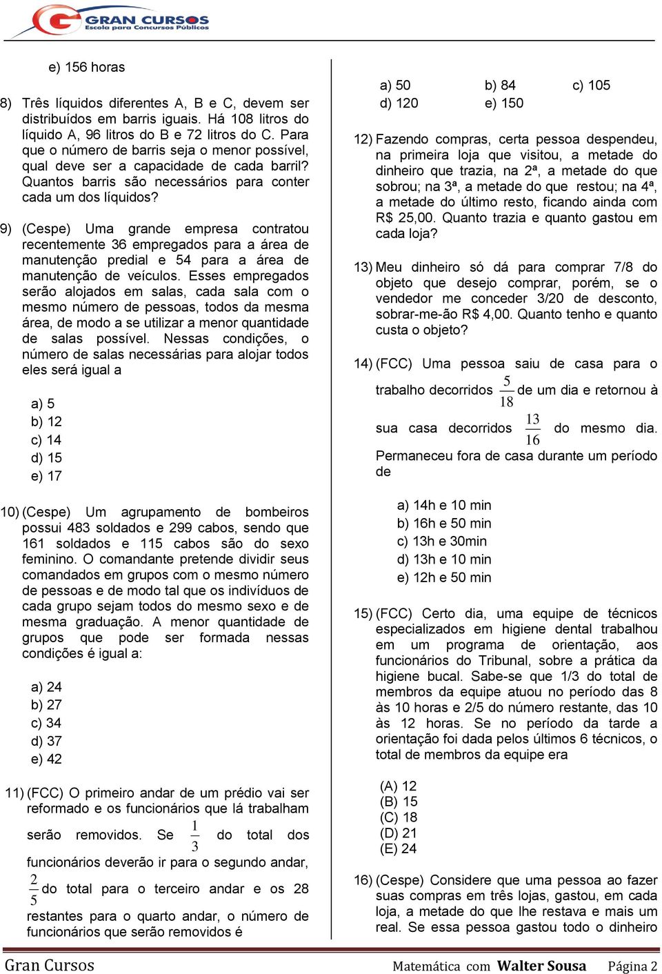 9) (Cespe) Uma grande empresa contratou recentemente 36 empregados para a área de manutenção predial e 54 para a área de manutenção de veículos.