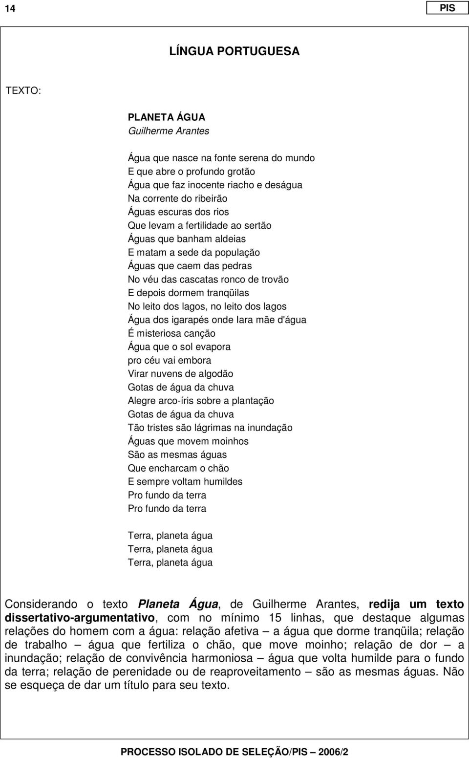 No leito dos lagos, no leito dos lagos Água dos igarapés onde Iara mãe d'água É misteriosa canção Água que o sol evapora pro céu vai embora Virar nuvens de algodão Gotas de água da chuva Alegre