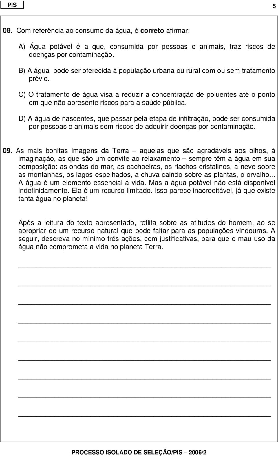 C) O tratamento de água visa a reduzir a concentração de poluentes até o ponto em que não apresente riscos para a saúde pública.