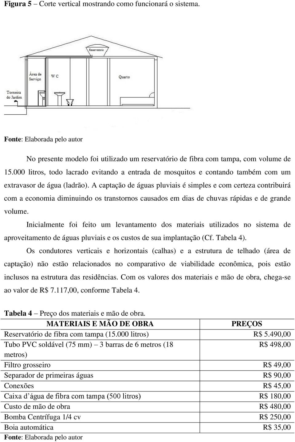 A captação de águas pluviais é simples e com certeza contribuirá com a economia diminuindo os transtornos causados em dias de chuvas rápidas e de grande volume.