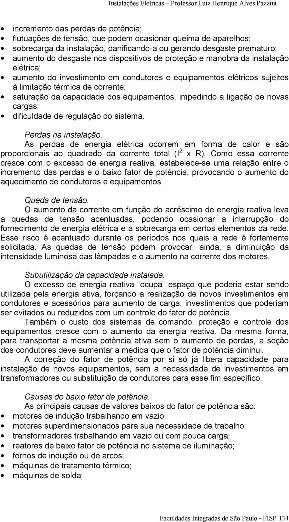 equipamentos, impedindo a ligação de novas cargas; dificuldade de regulação do sistema. Perdas na instalação.