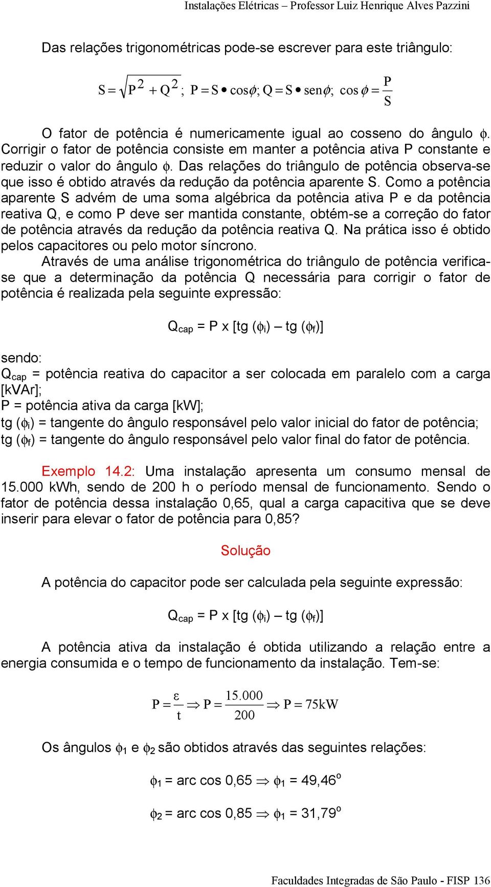 Das relações do triângulo de potência observa-se que isso é obtido através da redução da potência aparente S.