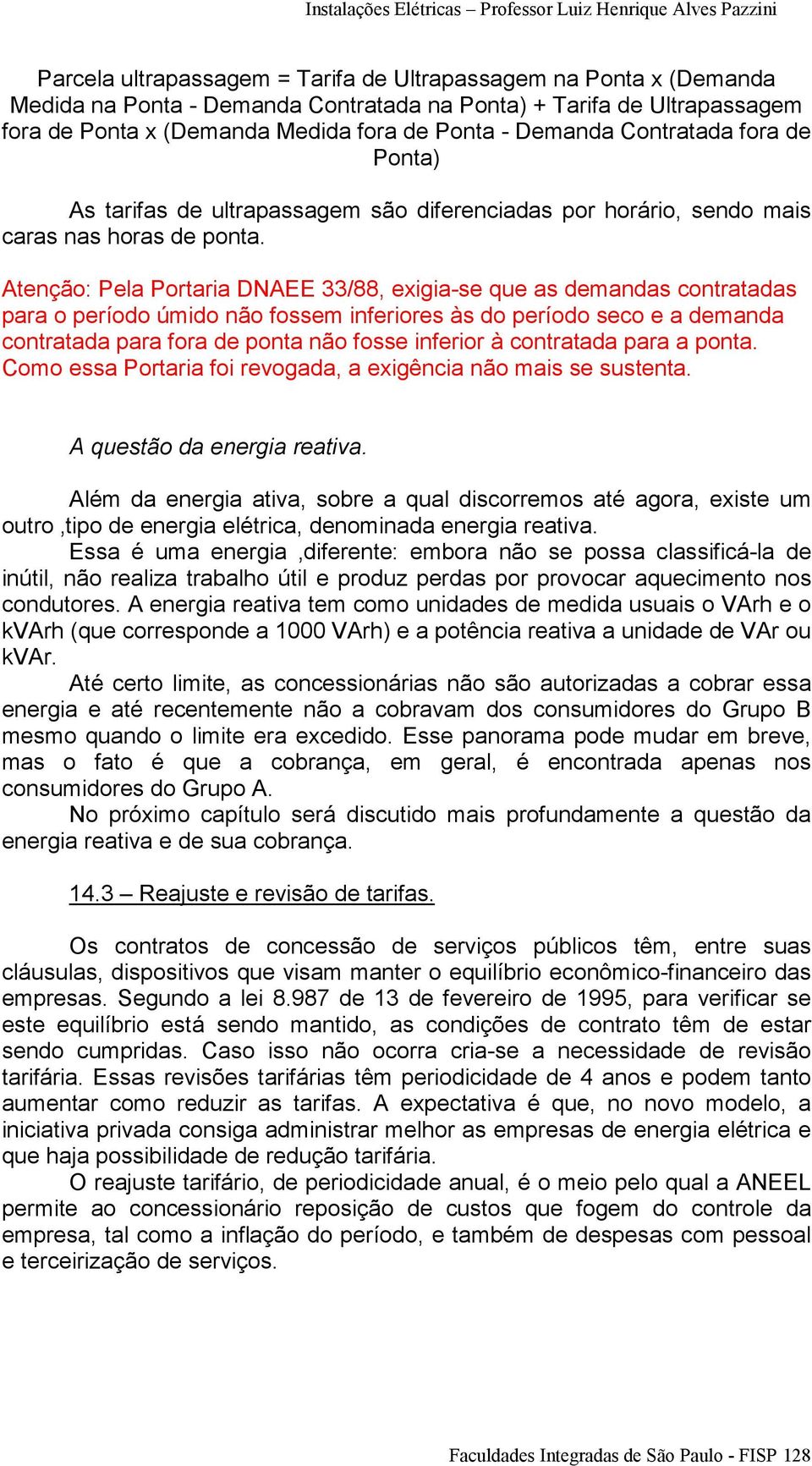 Atenção: Pela Portaria DNAEE 33/88, exigia-se que as demandas contratadas para o período úmido não fossem inferiores às do período seco e a demanda contratada para fora de ponta não fosse inferior à