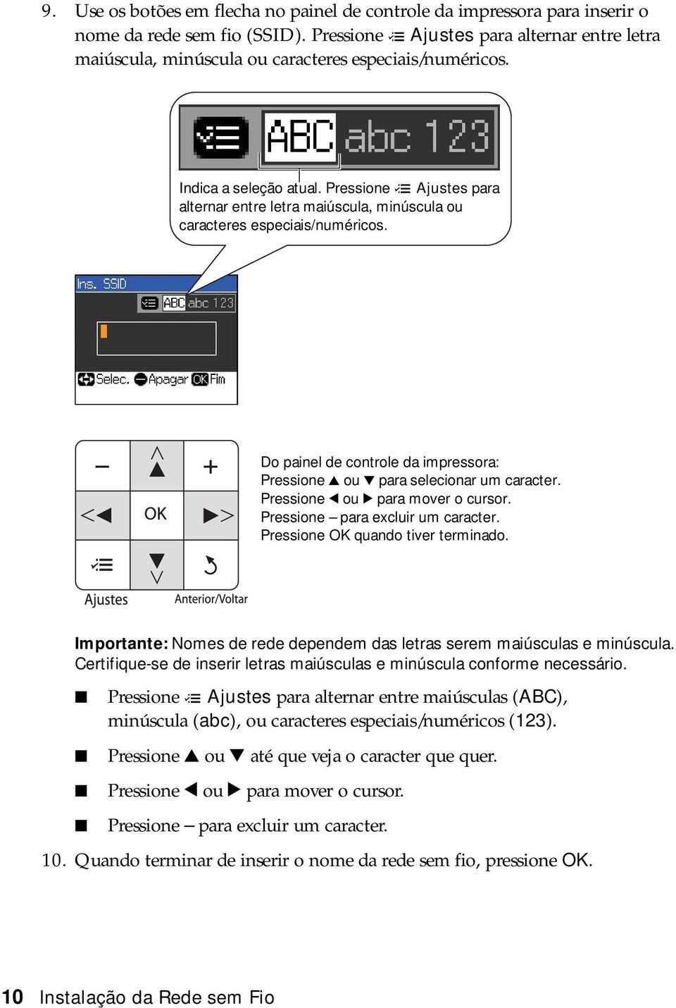 Pressione x Ajustes para alternar entre letra maiúscula, minúscula ou caracteres especiais/numéricos. Do painel de controle da impressora: Pressione u ou d para selecionar um caracter.