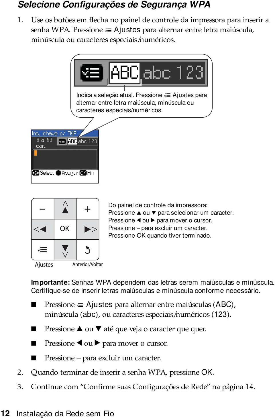 Pressione x Ajustes para alternar entre letra maiúscula, minúscula ou caracteres especiais/numéricos. Do painel de controle da impressora: Pressione u ou d para selecionar um caracter.