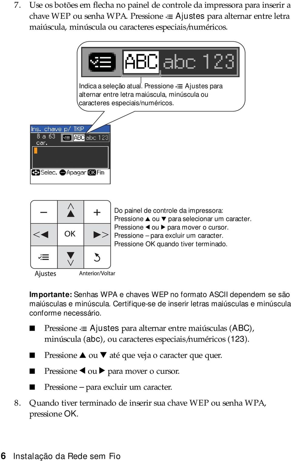 Pressione x Ajustes para alternar entre letra maiúscula, minúscula ou caracteres especiais/numéricos. Do painel de controle da impressora: Pressione u ou d para selecionar um caracter.