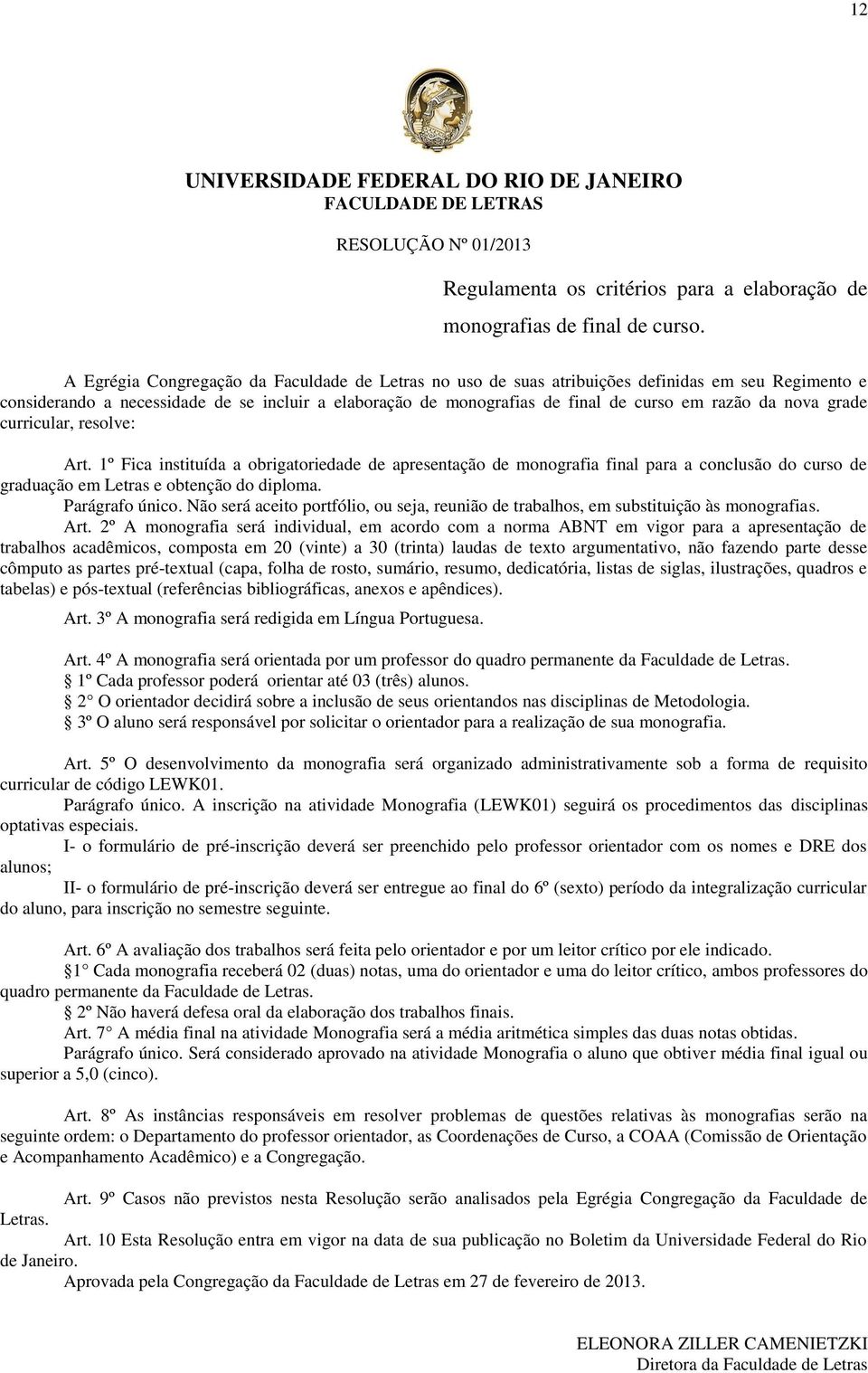 nova grade curricular, resolve: Art. 1º Fica instituída a obrigatoriedade de apresentação de monografia final para a conclusão do curso de graduação em Letras e obtenção do diploma. Parágrafo único.