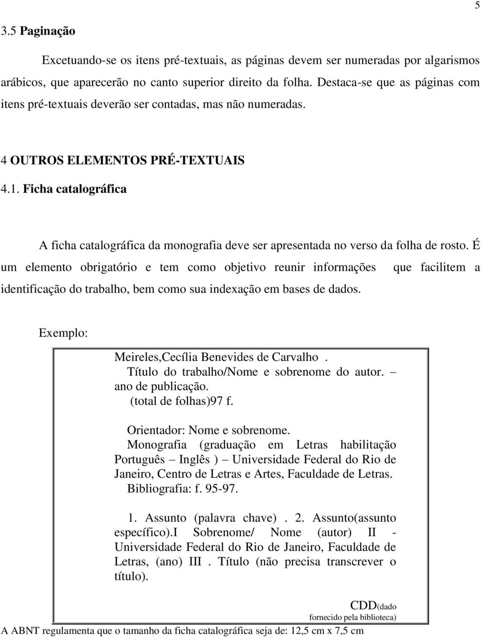 Ficha catalográfica A ficha catalográfica da monografia deve ser apresentada no verso da folha de rosto.