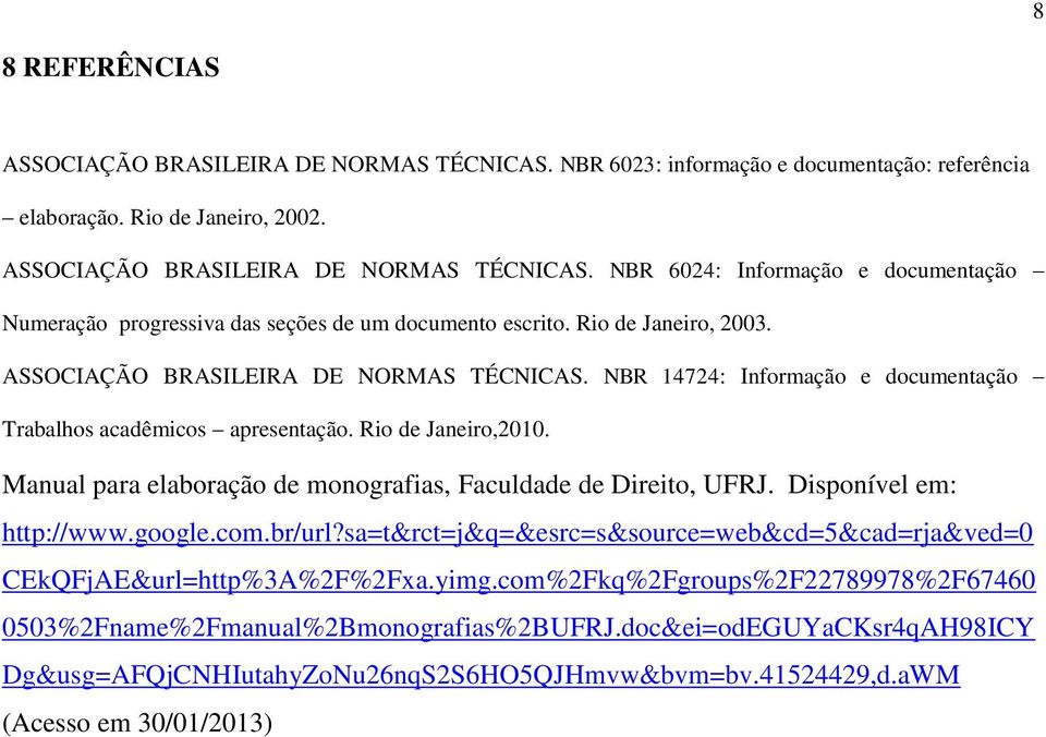 Manual para elaboração de monografias, Faculdade de Direito, UFRJ. Disponível em: http://www.google.com.br/url?sa=t&rct=j&q=&esrc=s&source=web&cd=5&cad=rja&ved=0 CEkQFjAE&url=http%3A%2F%2Fxa.yimg.