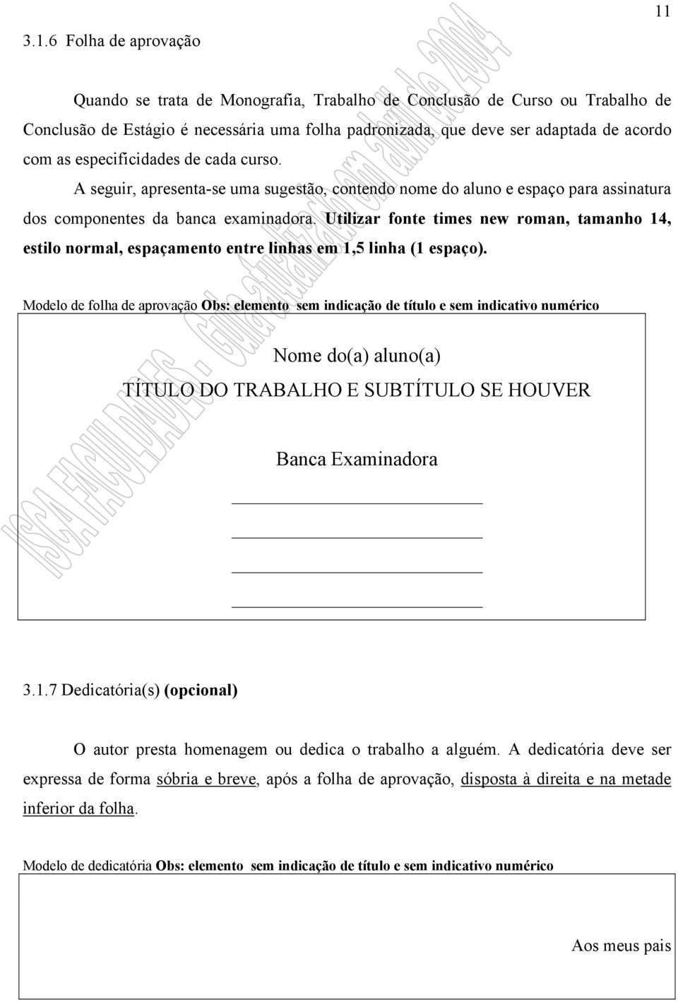 Utilizar fonte times new roman, tamanho 14, estilo normal, espaçamento entre linhas em 1,5 linha (1 espaço).