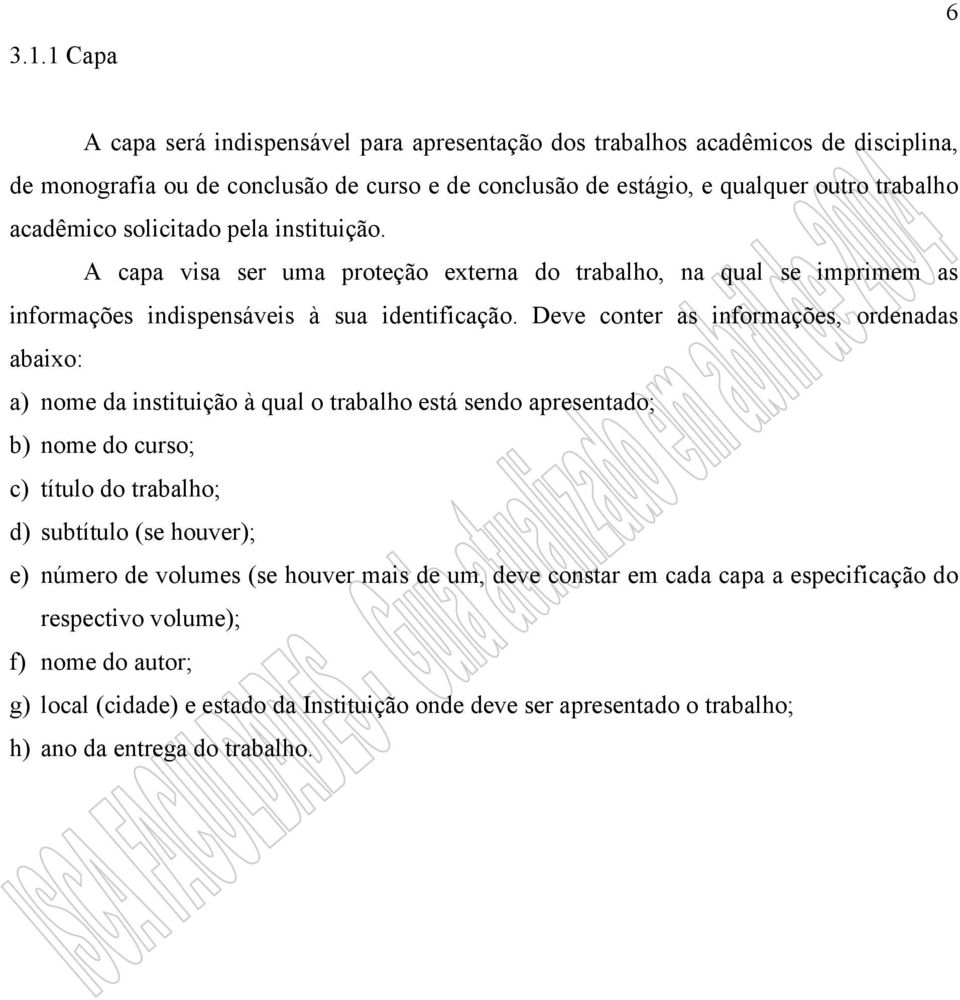 Deve conter as informações, ordenadas abaixo: a) nome da instituição à qual o trabalho está sendo apresentado; b) nome do curso; c) título do trabalho; d) subtítulo (se houver); e) número de