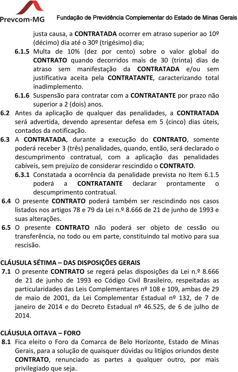 5 Multa de 10% (dez por cento) sobre o valor global do CONTRATO quando decorridos mais de 30 (trinta) dias de atraso sem manifestação da CONTRATADA e/ou sem justificativa aceita pela CONTRATANTE,