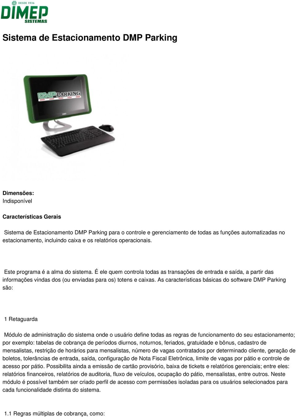 É ele quem controla todas as transações de entrada e saída, a partir das informações vindas dos (ou enviadas para os) totens e caixas.