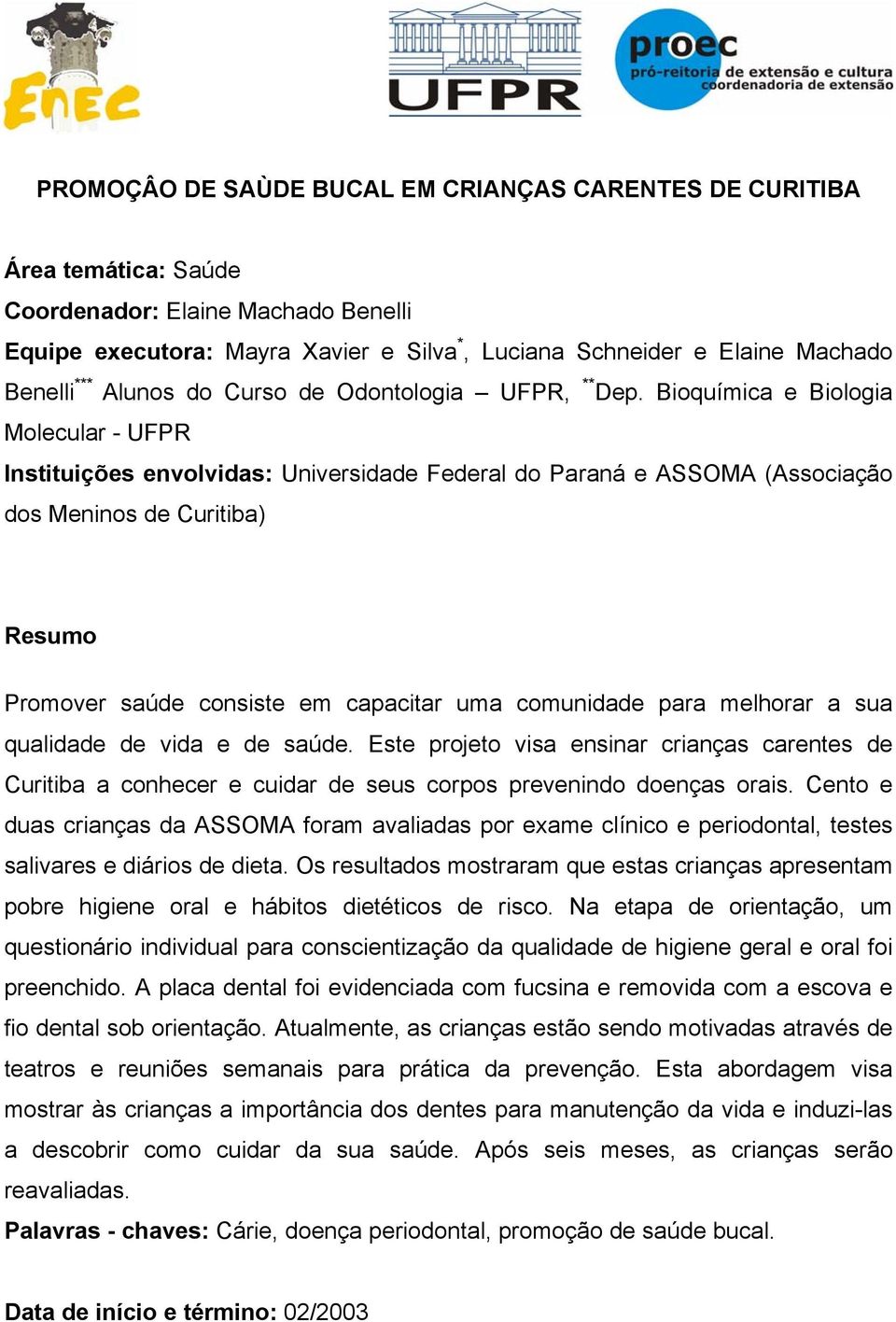 Bioquímica e Biologia Molecular - UFPR Instituições envolvidas: Universidade Federal do Paraná e ASSOMA (Associação dos Meninos de Curitiba) Resumo Promover saúde consiste em capacitar uma comunidade