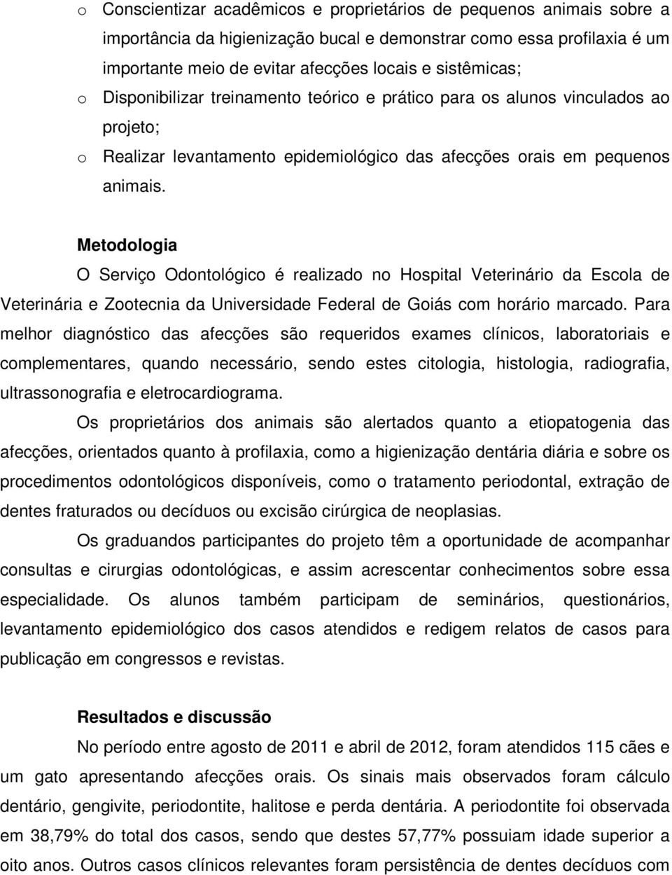 Metodologia O Serviço Odontológico é realizado no Hospital Veterinário da Escola de Veterinária e Zootecnia da Universidade Federal de Goiás com horário marcado.