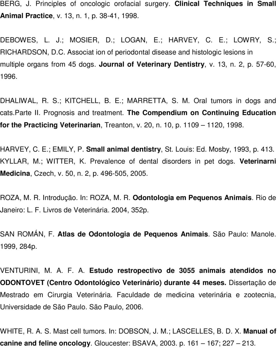 ; KITCHELL, B. E.; MARRETTA, S. M. Oral tumors in dogs and cats.parte II. Prognosis and treatment. The Compendium on Continuing Education for the Practicing Veterinarian, Treanton, v. 20, n. 10, p.