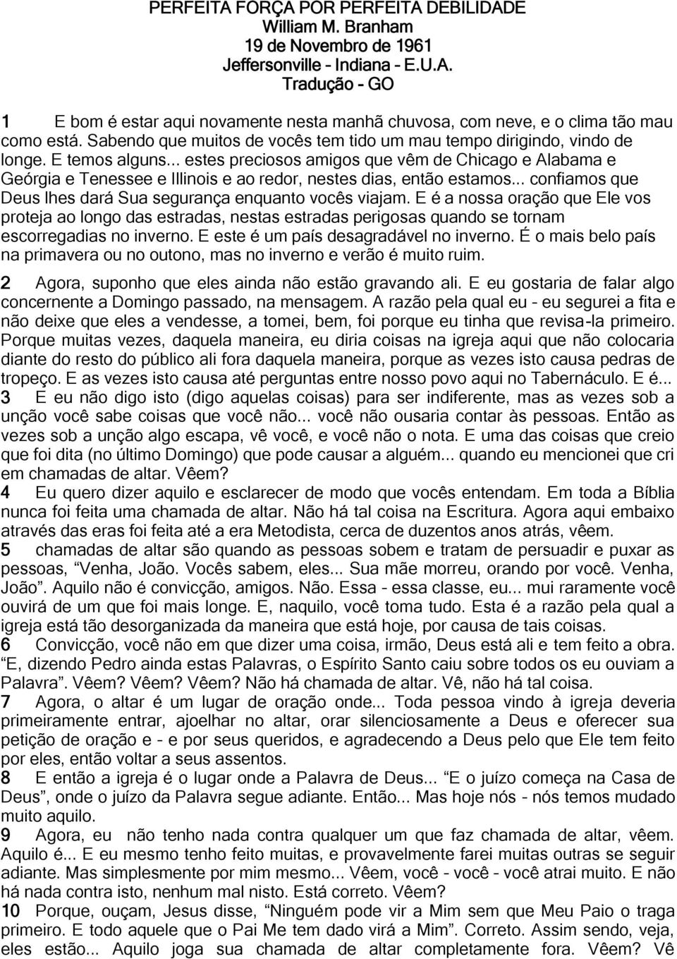 .. estes preciosos amigos que vêm de Chicago e Alabama e Geórgia e Tenessee e Illinois e ao redor, nestes dias, então estamos... confiamos que Deus lhes dará Sua segurança enquanto vocês viajam.