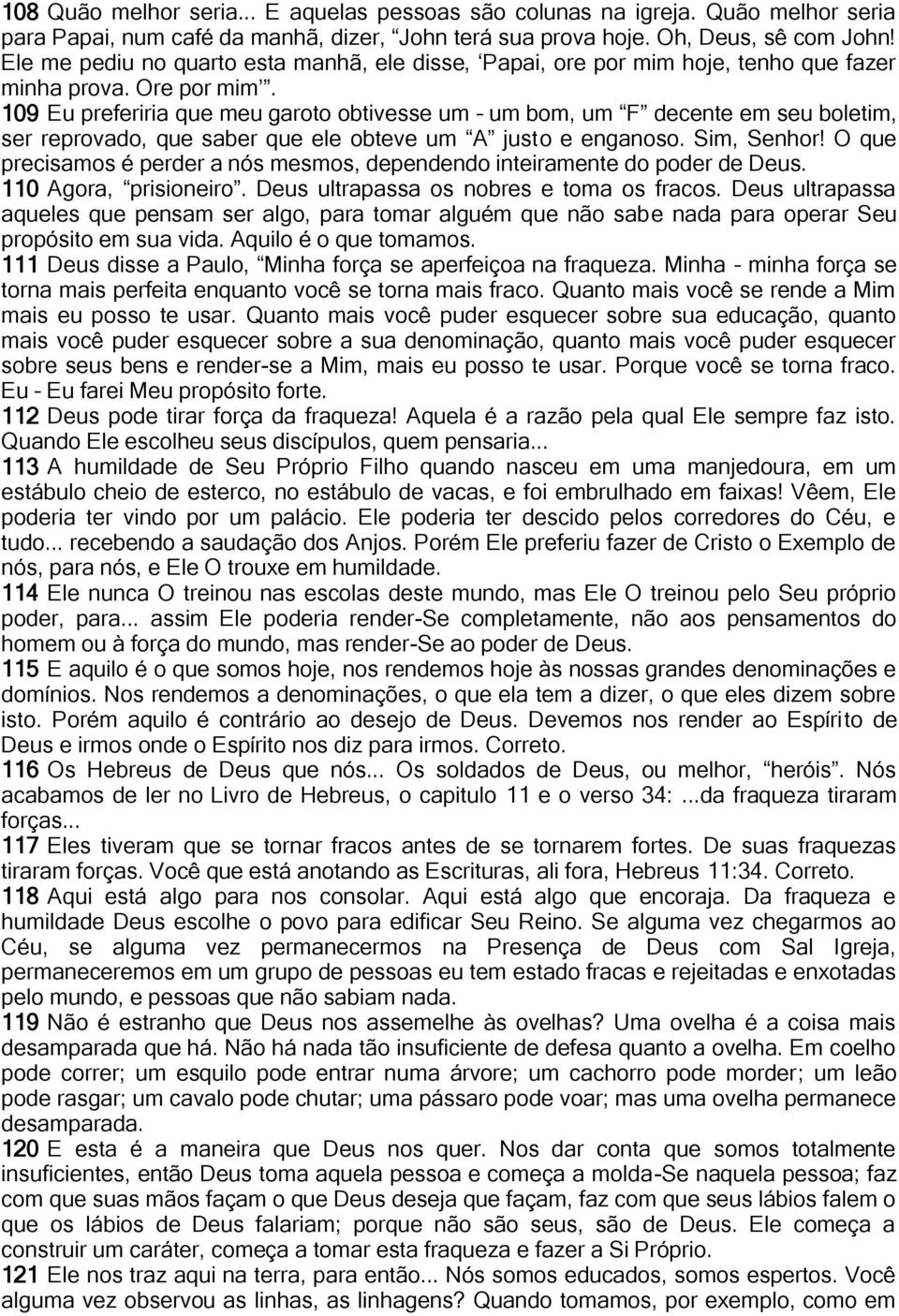 109 Eu preferiria que meu garoto obtivesse um um bom, um F decente em seu boletim, ser reprovado, que saber que ele obteve um A justo e enganoso. Sim, Senhor!