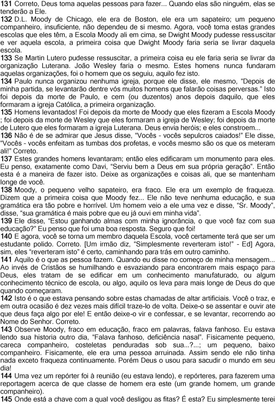 Agora, você toma estas grandes escolas que eles têm, a Escola Moody ali em cima, se Dwight Moody pudesse ressuscitar e ver aquela escola, a primeira coisa que Dwight Moody faria seria se livrar