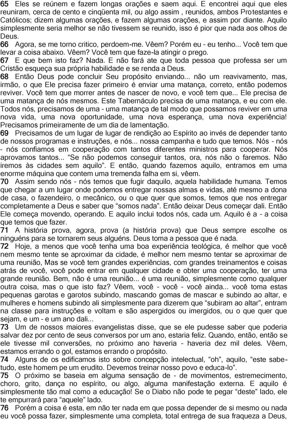 Aquilo simplesmente seria melhor se não tivessem se reunido, isso é pior que nada aos olhos de Deus. 66 Agora, se me torno critico, perdoem-me. Vêem? Porém eu eu tenho.