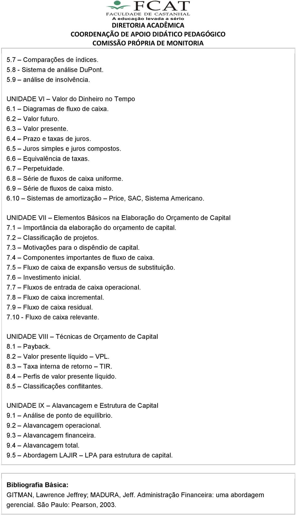 UNIDADE VII Elementos Básicos na Elaboração do Orçamento de Capital 7.1 Importância da elaboração do orçamento de capital. 7.2 Classificação de projetos. 7.3 Motivações para o dispêndio de capital. 7.4 Componentes importantes de fluxo de caixa.