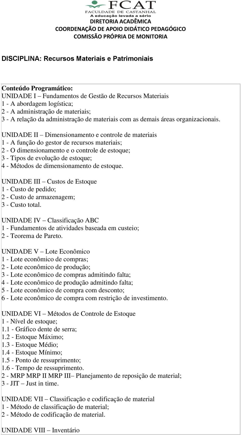 UNIDADE II Dimensionamento e controle de materiais 1 - A função do gestor de recursos materiais; 2 - O dimensionamento e o controle de estoque; 3 - Tipos de evolução de estoque; 4 - Métodos de