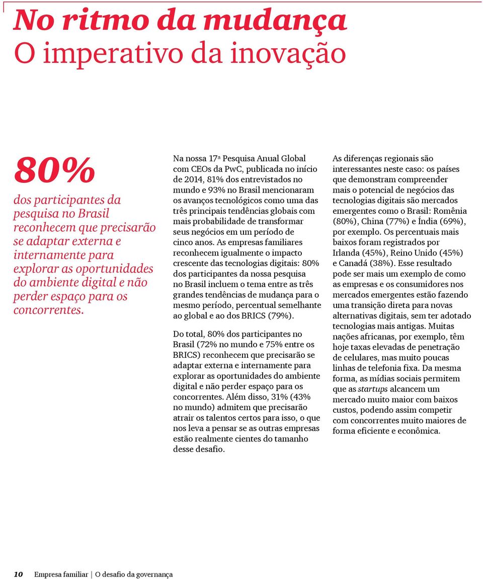 Na nossa 17ª Pesquisa Anual Global com CEOs da PwC, publicada no início de 2014, 81% dos entrevistados no mundo e 93% no Brasil mencionaram os avanços tecnológicos como uma das três principais