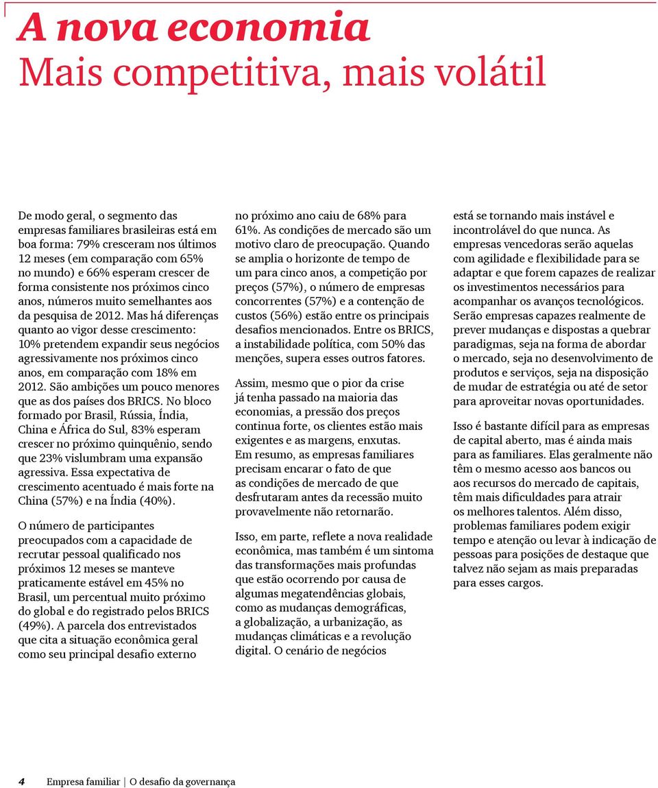 Mas há diferenças quanto ao vigor desse crescimento: 10% pretendem expandir seus negócios agressivamente nos próximos cinco anos, em comparação com 18% em 2012.