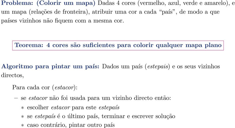 Teorema: 4 cores são suficientes para colorir qualquer mapa plano Algoritmo para pintar um país: Dados um país (estepais) e os seus