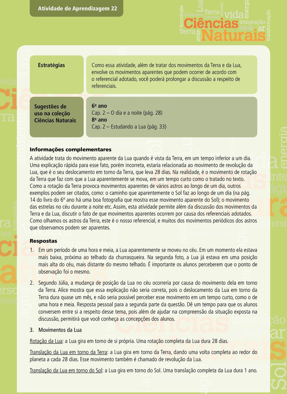 33) Informações complementares A atividade trata do movimento aparente da Lua quando é vista da Terra, em um tempo inferior a um dia.