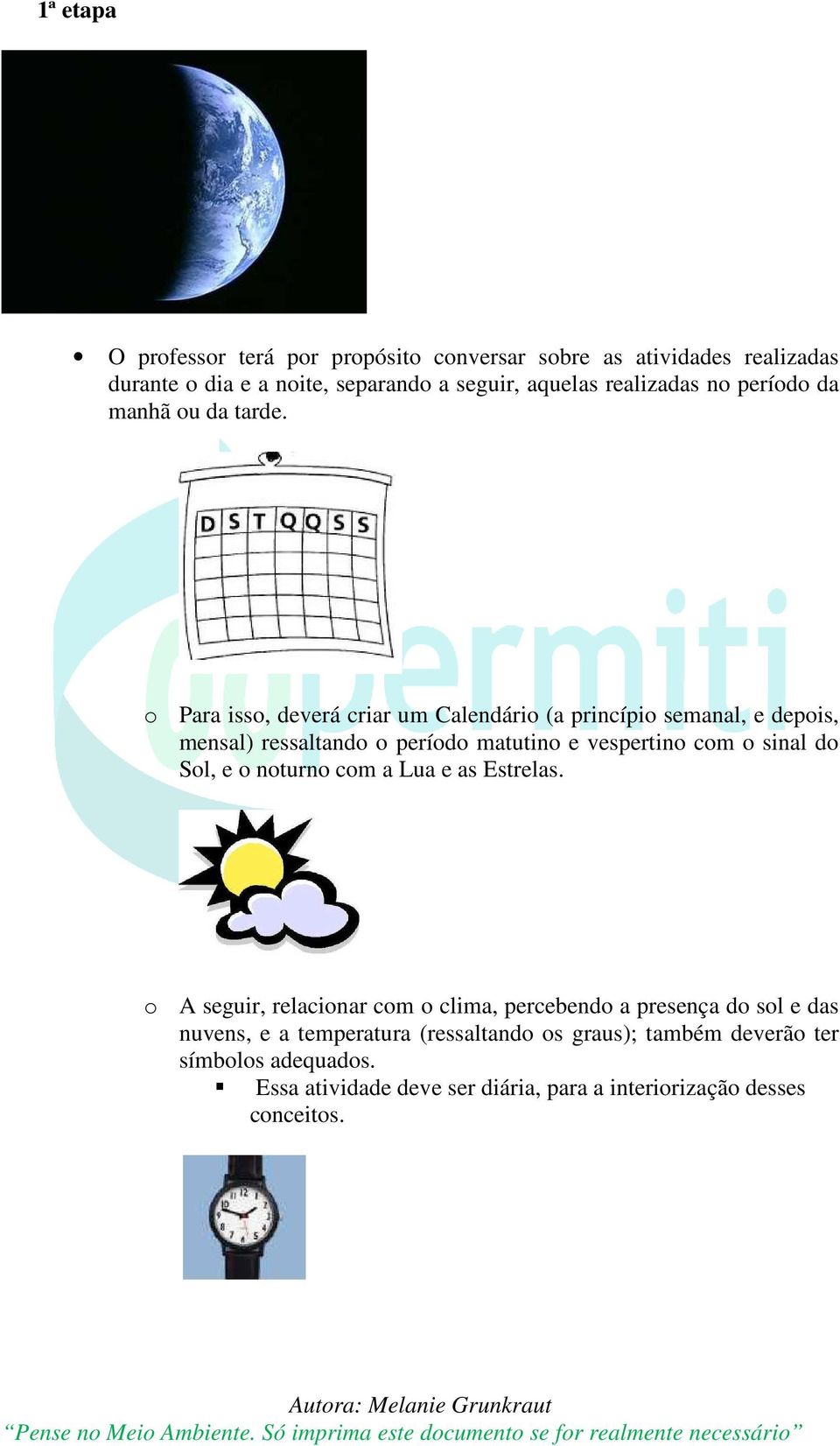 o Para isso, deverá criar um Calendário (a princípio semanal, e depois, mensal) ressaltando o período matutino e vespertino com o sinal do Sol, e