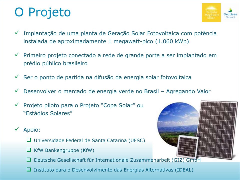 fotovoltaica Desenvolver o mercado de energia verde no Brasil Agregando Valor Projeto piloto para o Projeto Copa Solar ou Estádios Solares Apoio: