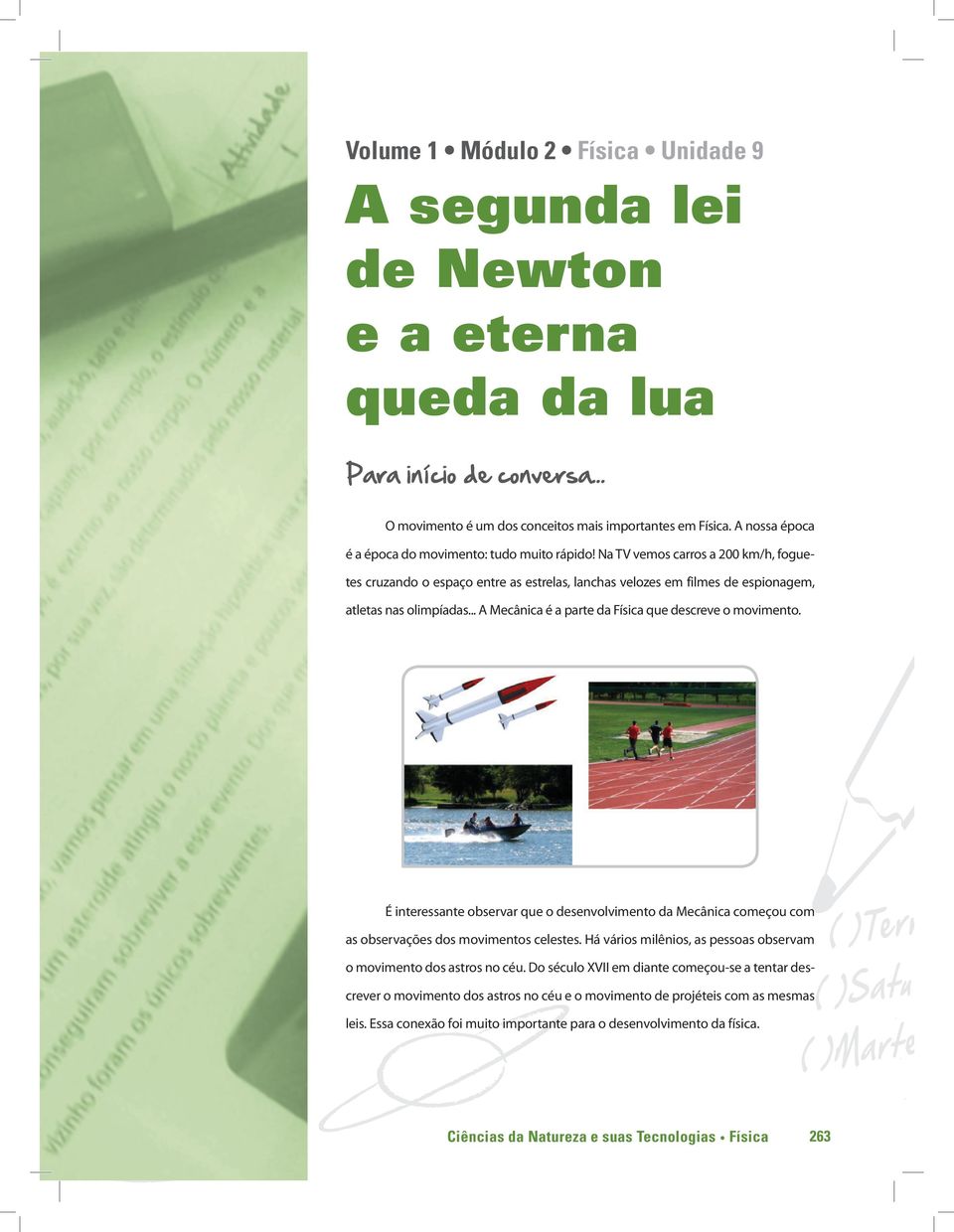 .. A Mecânica é a parte da Física que descreve o movimento. É interessante observar que o desenvolvimento da Mecânica começou com as observações dos movimentos celestes.