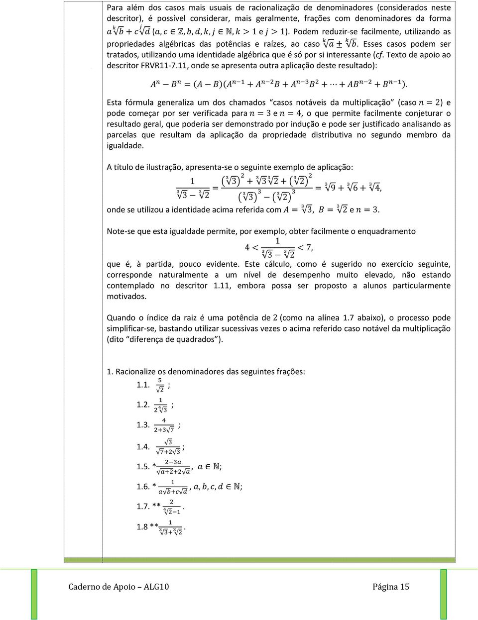 aplicação dst rsultado): Esta fórmula gnraliza um dos chamados casos notávis da multiplicação (caso ) pod comçar por sr vrificada para o qu prmit facilmnt conjturar o rsultado gral qu podria sr