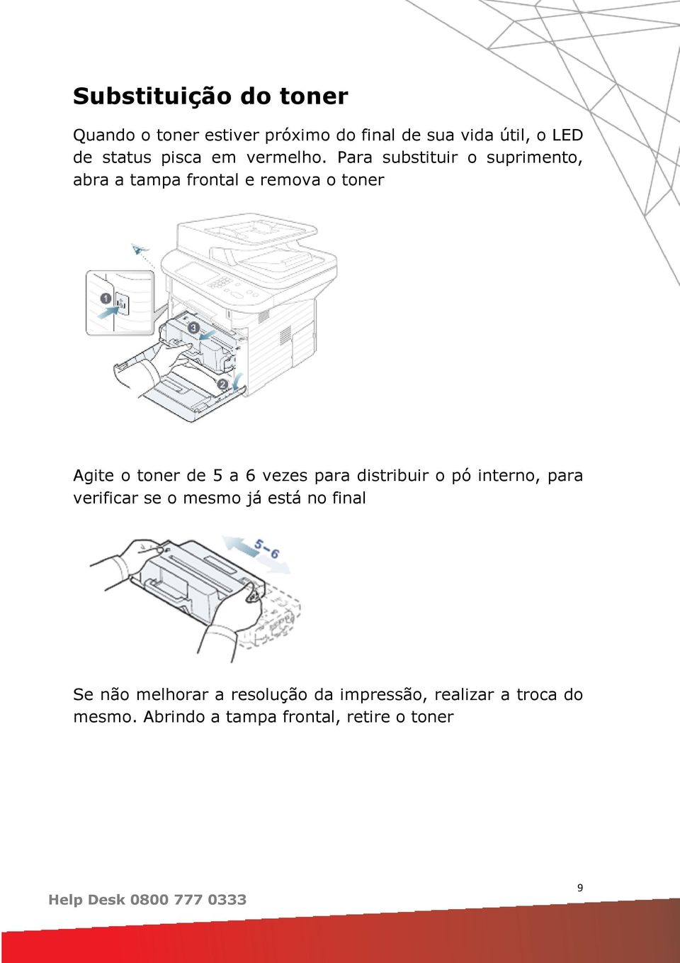 Para substituir o suprimento, abra a tampa frontal e remova o toner Agite o toner de 5 a 6 vezes