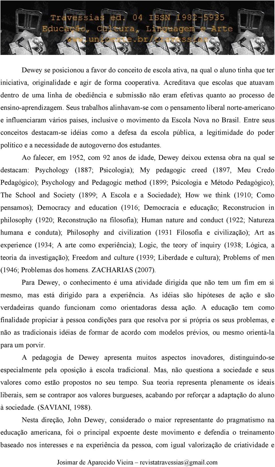 Seus trabalhos alinhavam-se com o pensamento liberal norte-americano e influenciaram vários países, inclusive o movimento da Escola Nova no Brasil.