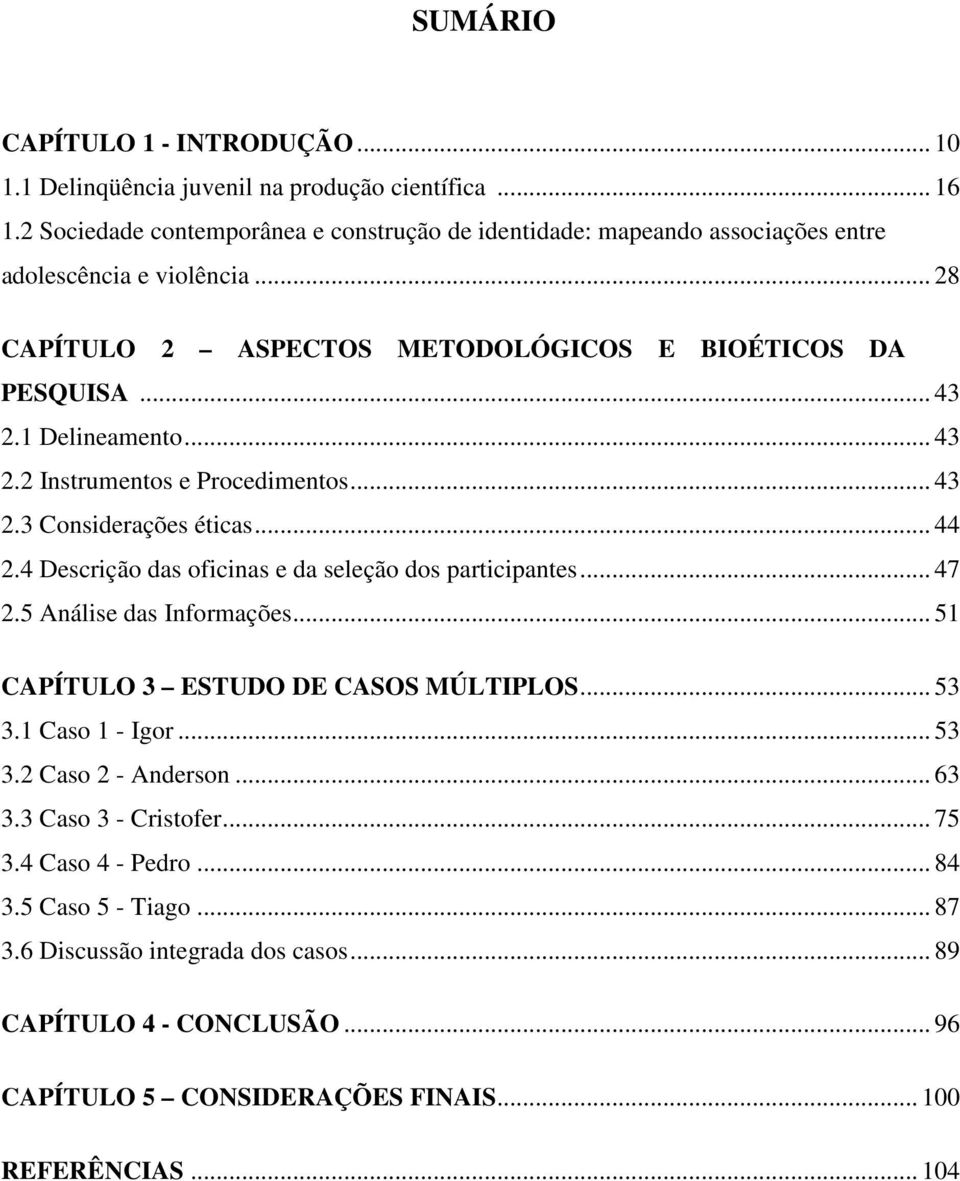 1 Delineamento... 43 2.2 Instrumentos e Procedimentos... 43 2.3 Considerações éticas... 44 2.4 Descrição das oficinas e da seleção dos participantes... 47 2.5 Análise das Informações.